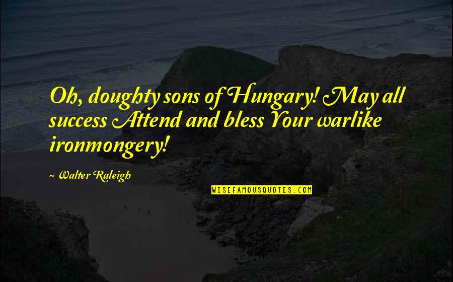 Your Sons Quotes By Walter Raleigh: Oh, doughty sons of Hungary! May all success