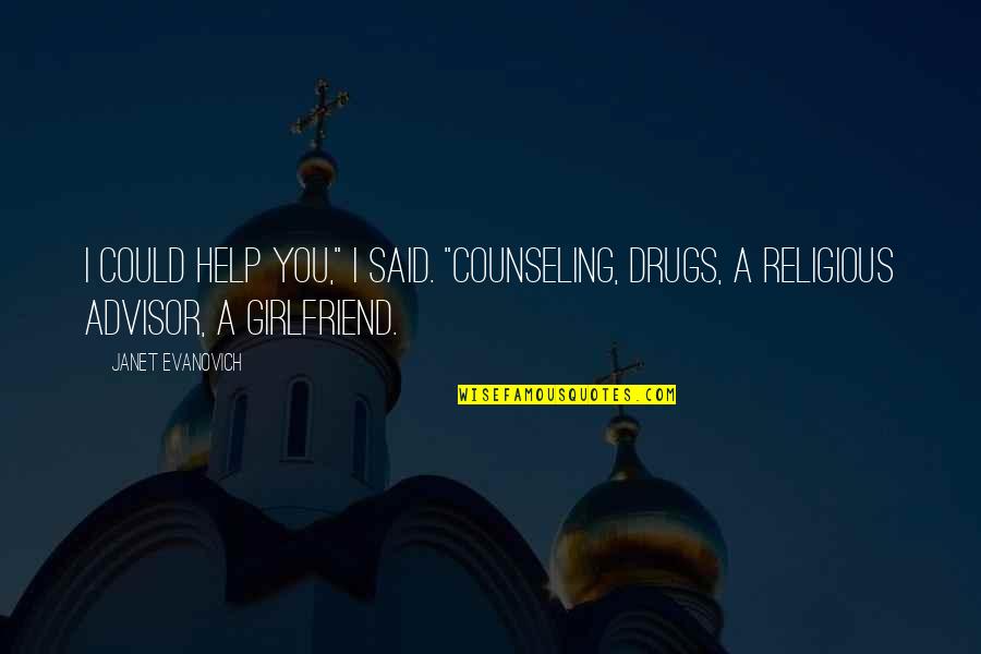 Your Soon To Be Girlfriend Quotes By Janet Evanovich: I could help you," I said. "Counseling, drugs,
