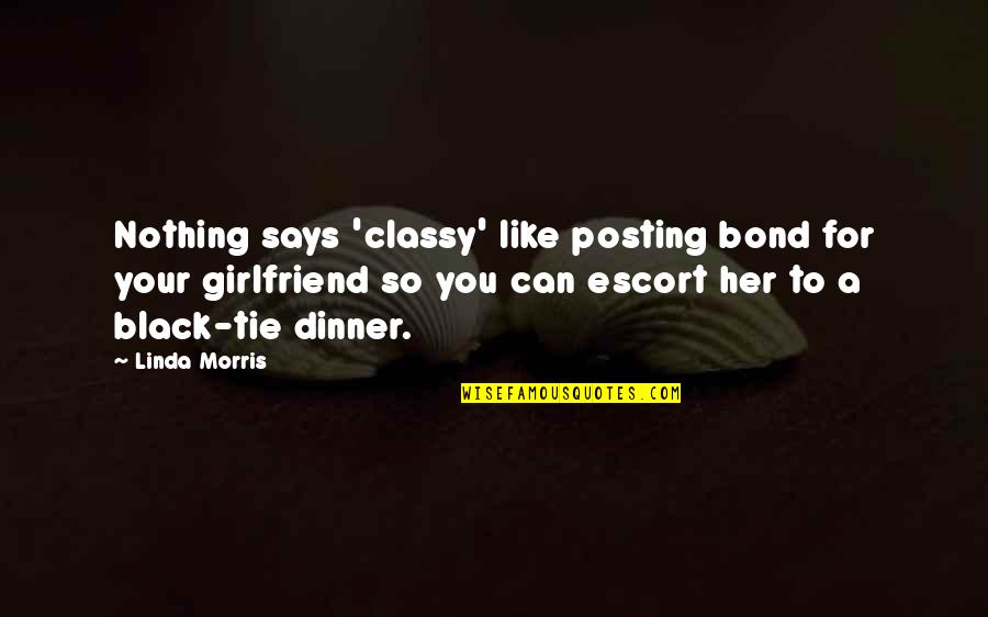 Your Soon To Be Girlfriend Quotes By Linda Morris: Nothing says 'classy' like posting bond for your