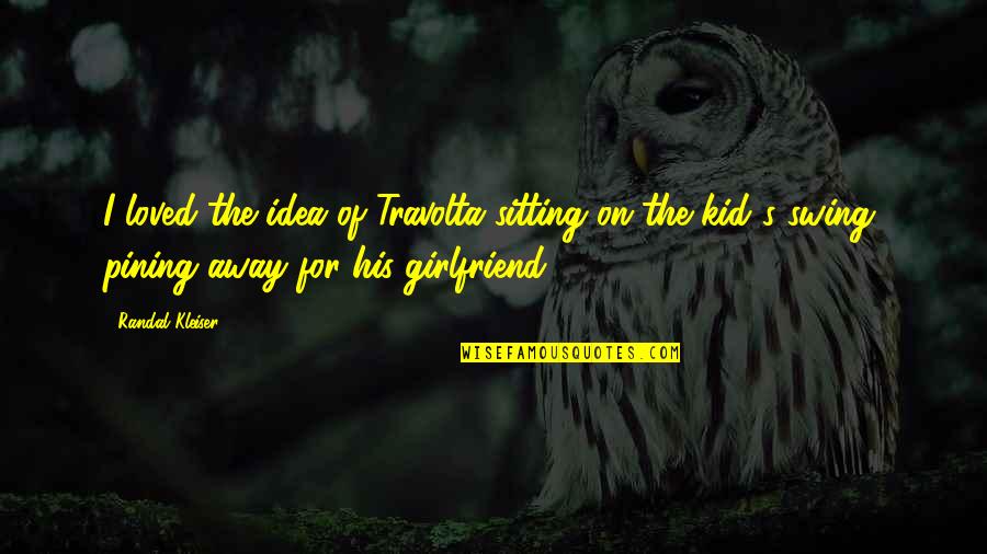 Your Soon To Be Girlfriend Quotes By Randal Kleiser: I loved the idea of Travolta sitting on