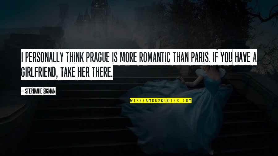 Your Soon To Be Girlfriend Quotes By Stephanie Sigman: I personally think Prague is more romantic than