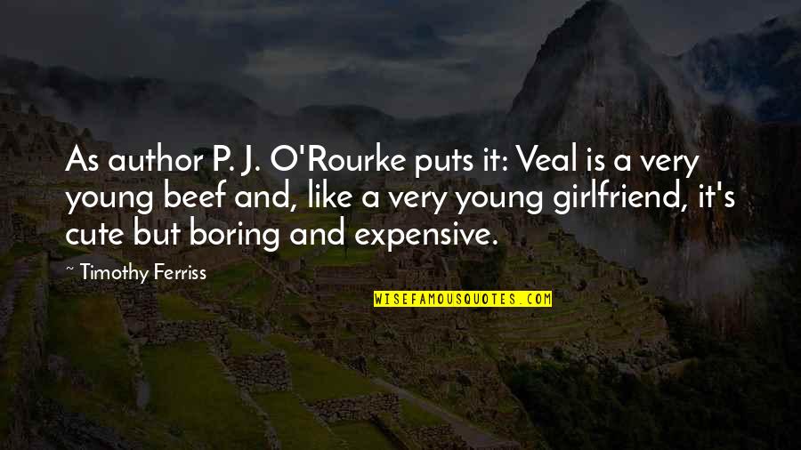 Your Soon To Be Girlfriend Quotes By Timothy Ferriss: As author P. J. O'Rourke puts it: Veal