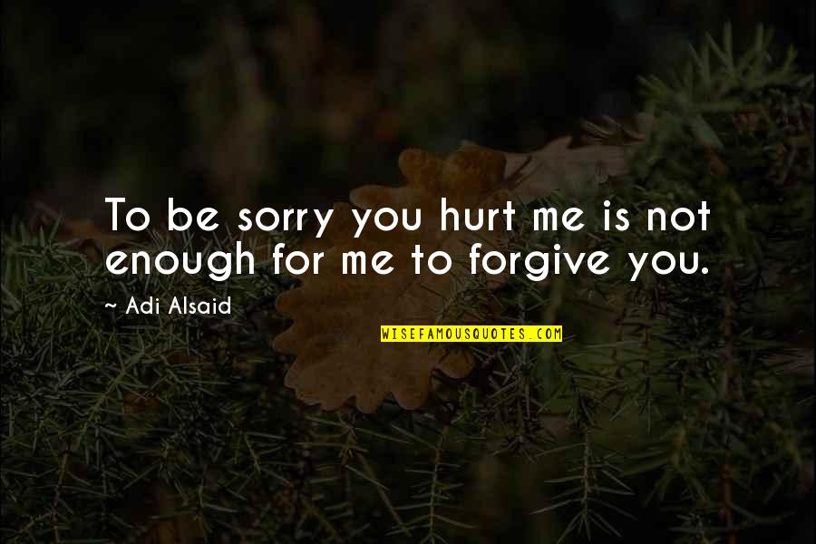 Your Sorry Is Not Enough Quotes By Adi Alsaid: To be sorry you hurt me is not