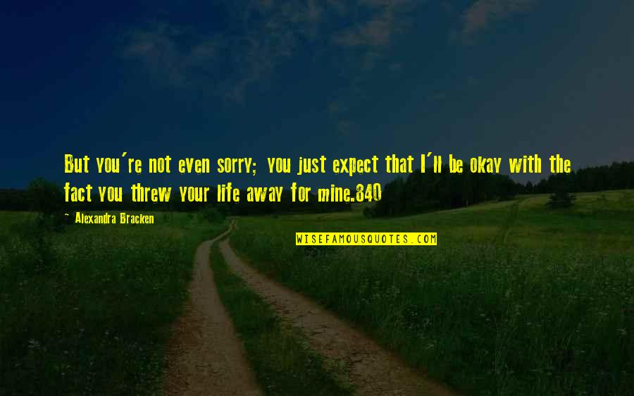 Your Sorry Quotes By Alexandra Bracken: But you're not even sorry; you just expect Your Sorry Quotes By Alexandra Bracken: But you're not even sorry; you just expect