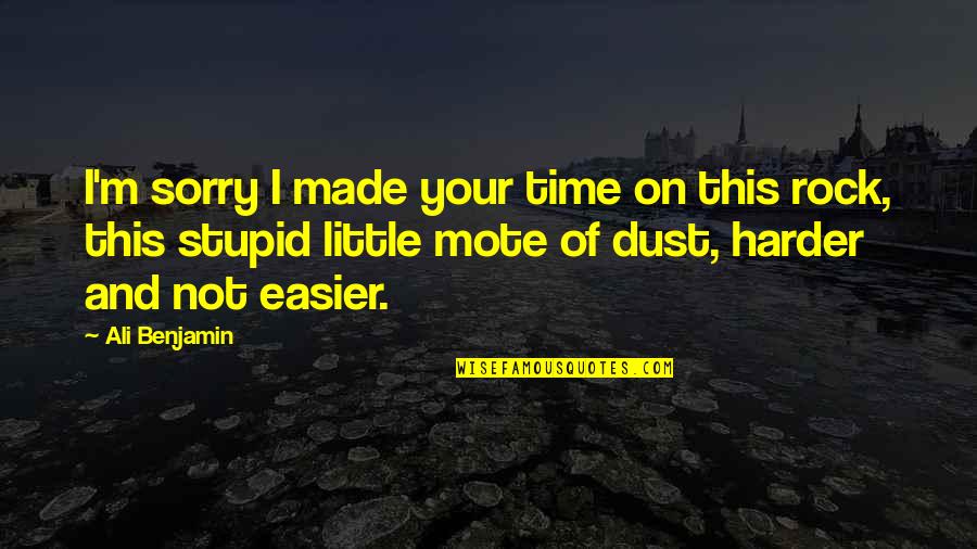 Your Sorry Quotes By Ali Benjamin: I'm sorry I made your time on this Your Sorry Quotes By Ali Benjamin: I'm sorry I made your time on this
