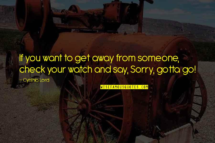 Your Sorry Quotes By Cynthia Lord: If you want to get away from someone,