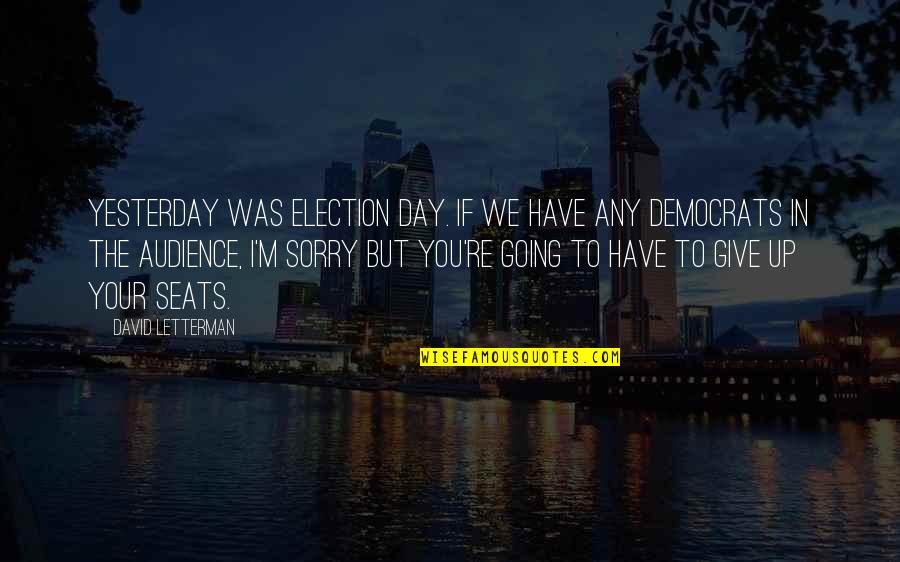 Your Sorry Quotes By David Letterman: Yesterday was Election Day. If we have any Your Sorry Quotes By David Letterman: Yesterday was Election Day. If we have any