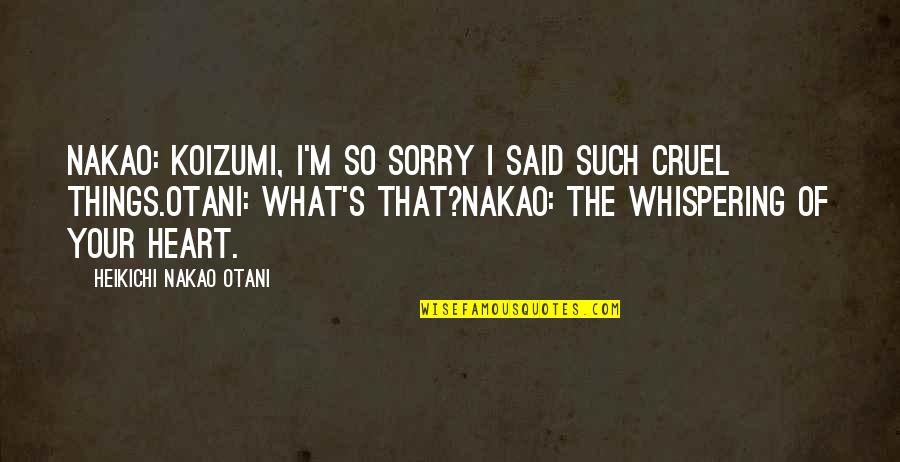 Your Sorry Quotes By Heikichi Nakao Otani: Nakao: Koizumi, I'm so sorry I said such Your Sorry Quotes By Heikichi Nakao Otani: Nakao: Koizumi, I'm so sorry I said such