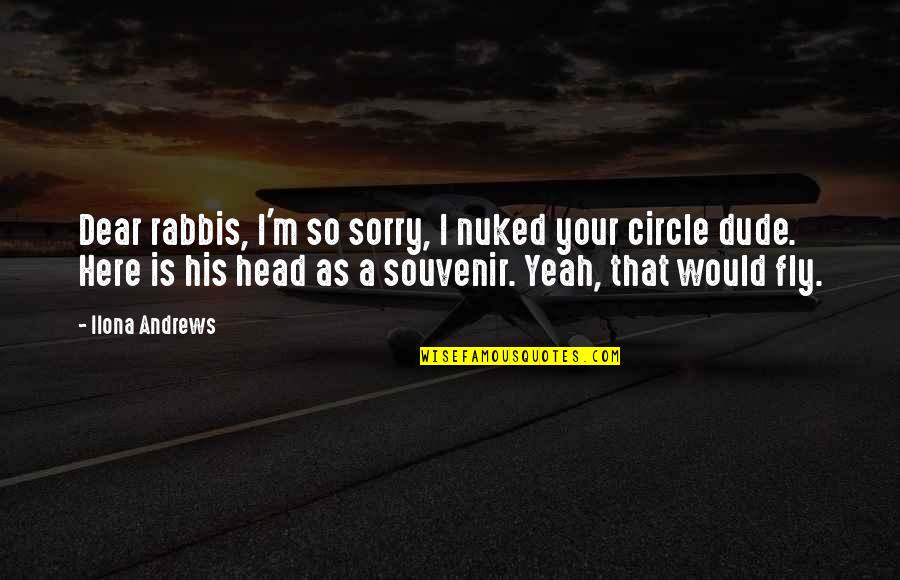 Your Sorry Quotes By Ilona Andrews: Dear rabbis, I'm so sorry, I nuked your Your Sorry Quotes By Ilona Andrews: Dear rabbis, I'm so sorry, I nuked your
