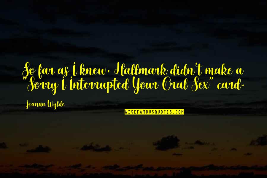 Your Sorry Quotes By Joanna Wylde: So far as I knew, Hallmark didn't make