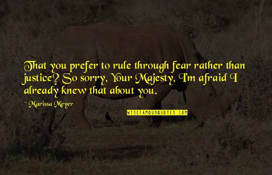 Your Sorry Quotes By Marissa Meyer: That you prefer to rule through fear rather Your Sorry Quotes By Marissa Meyer: That you prefer to rule through fear rather