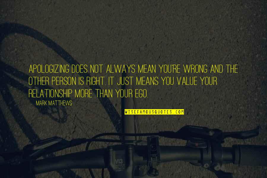 Your Sorry Quotes By Mark Matthews: Apologizing does not always mean you're wrong and Your Sorry Quotes By Mark Matthews: Apologizing does not always mean you're wrong and