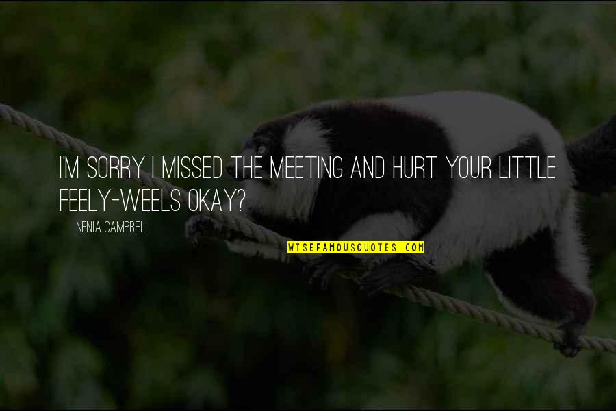 Your Sorry Quotes By Nenia Campbell: I'm sorry I missed the meeting and hurt