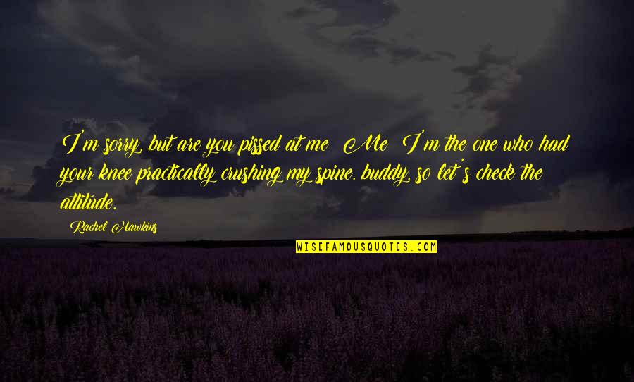 Your Sorry Quotes By Rachel Hawkins: I'm sorry, but are you pissed at me? Your Sorry Quotes By Rachel Hawkins: I'm sorry, but are you pissed at me?