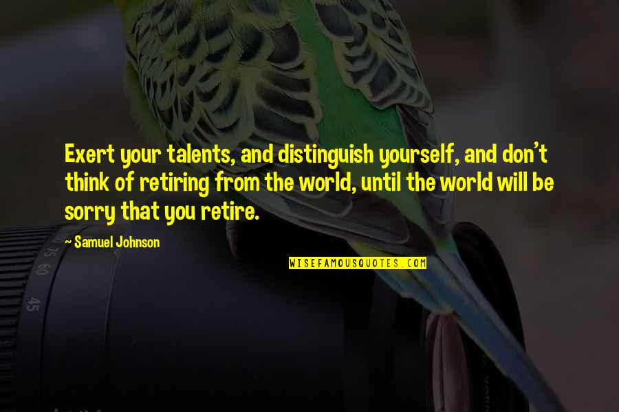 Your Sorry Quotes By Samuel Johnson: Exert your talents, and distinguish yourself, and don't Your Sorry Quotes By Samuel Johnson: Exert your talents, and distinguish yourself, and don't