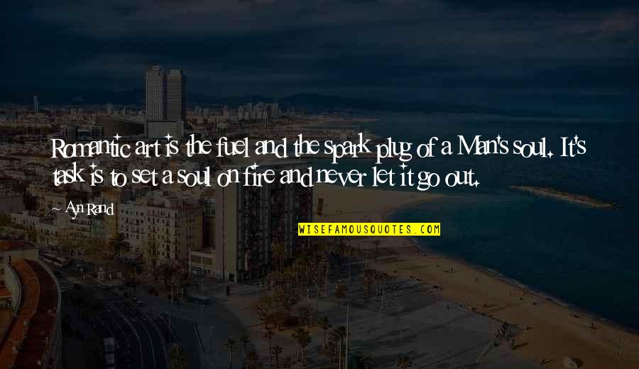 Your Soul On Fire Quotes By Ayn Rand: Romantic art is the fuel and the spark Your Soul On Fire Quotes By Ayn Rand: Romantic art is the fuel and the spark