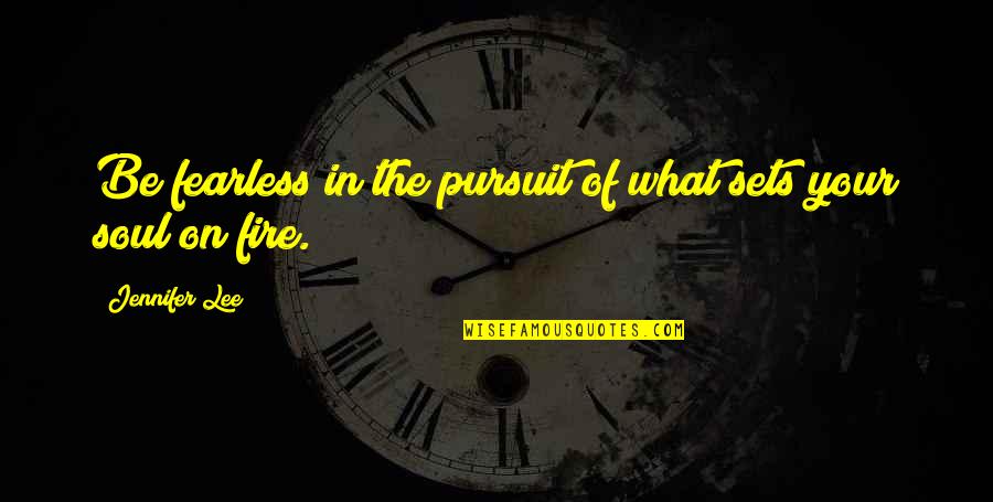 Your Soul On Fire Quotes By Jennifer Lee: Be fearless in the pursuit of what sets Your Soul On Fire Quotes By Jennifer Lee: Be fearless in the pursuit of what sets