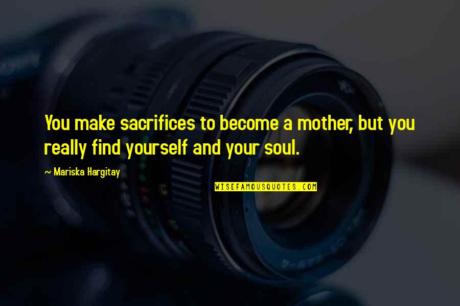 Your Soul Quotes By Mariska Hargitay: You make sacrifices to become a mother, but