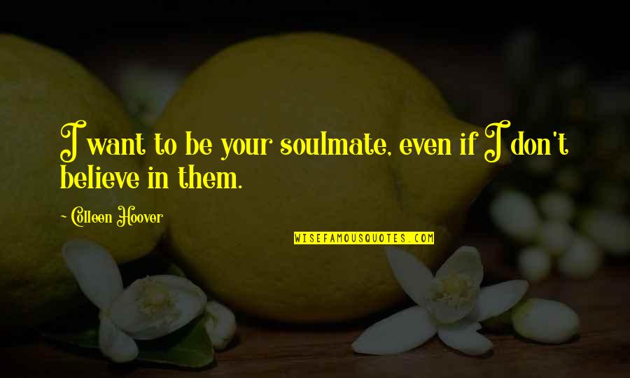 Your Soulmate Quotes By Colleen Hoover: I want to be your soulmate, even if