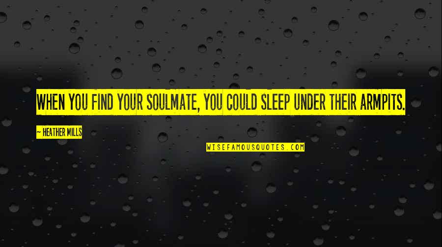 Your Soulmate Quotes By Heather Mills: When you find your soulmate, you could sleep