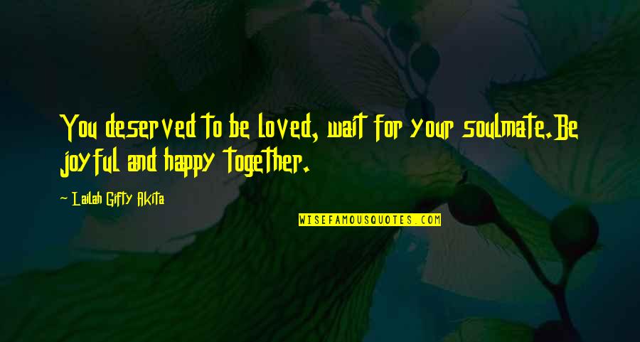 Your Soulmate Quotes By Lailah Gifty Akita: You deserved to be loved, wait for your