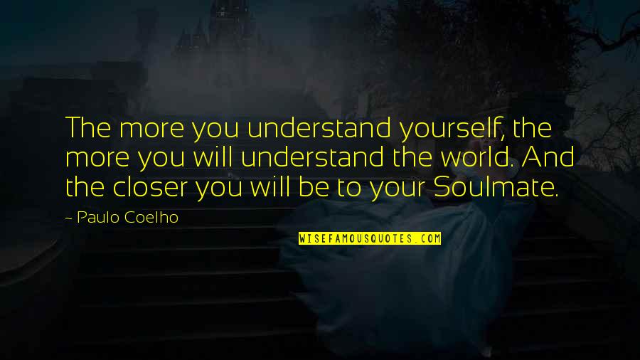 Your Soulmate Quotes By Paulo Coelho: The more you understand yourself, the more you
