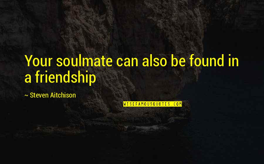 Your Soulmate Quotes By Steven Aitchison: Your soulmate can also be found in a