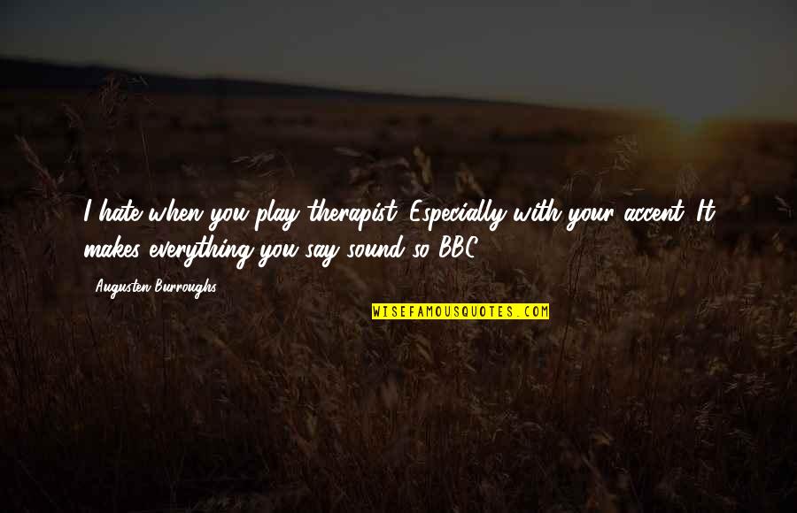 Your Sound Quotes By Augusten Burroughs: I hate when you play therapist. Especially with Your Sound Quotes By Augusten Burroughs: I hate when you play therapist. Especially with