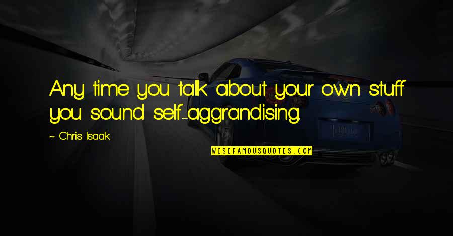 Your Sound Quotes By Chris Isaak: Any time you talk about your own stuff