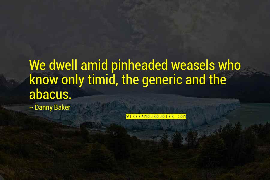 Your Special To Me Because Quotes By Danny Baker: We dwell amid pinheaded weasels who know only