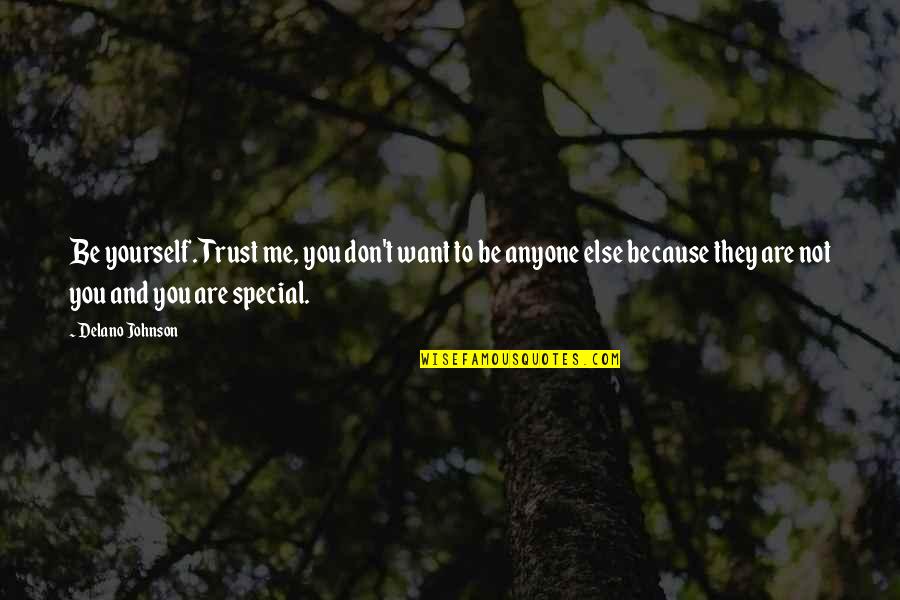 Your Special To Me Because Quotes By Delano Johnson: Be yourself. Trust me, you don't want to