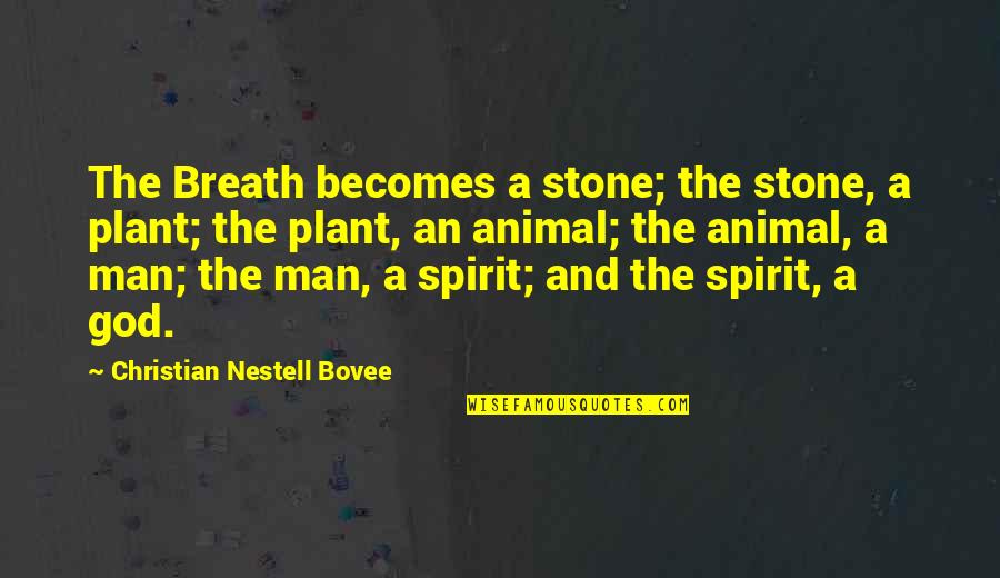 Your Spirit Animal Quotes By Christian Nestell Bovee: The Breath becomes a stone; the stone, a