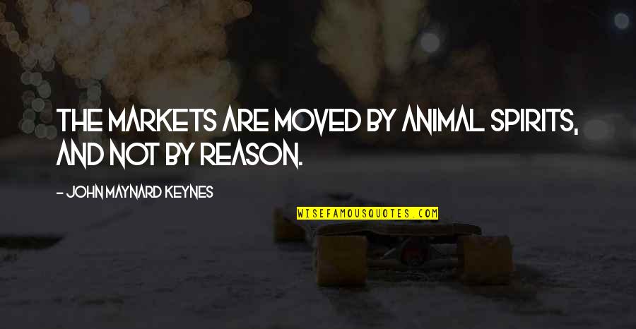 Your Spirit Animal Quotes By John Maynard Keynes: The markets are moved by animal spirits, and