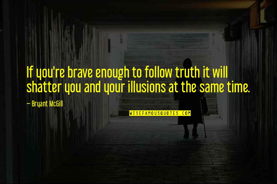 Your Spirituality Quotes By Bryant McGill: If you're brave enough to follow truth it Your Spirituality Quotes By Bryant McGill: If you're brave enough to follow truth it