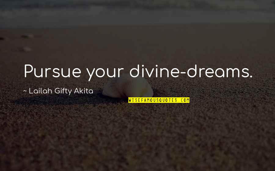 Your Spirituality Quotes By Lailah Gifty Akita: Pursue your divine-dreams. Your Spirituality Quotes By Lailah Gifty Akita: Pursue your divine-dreams.