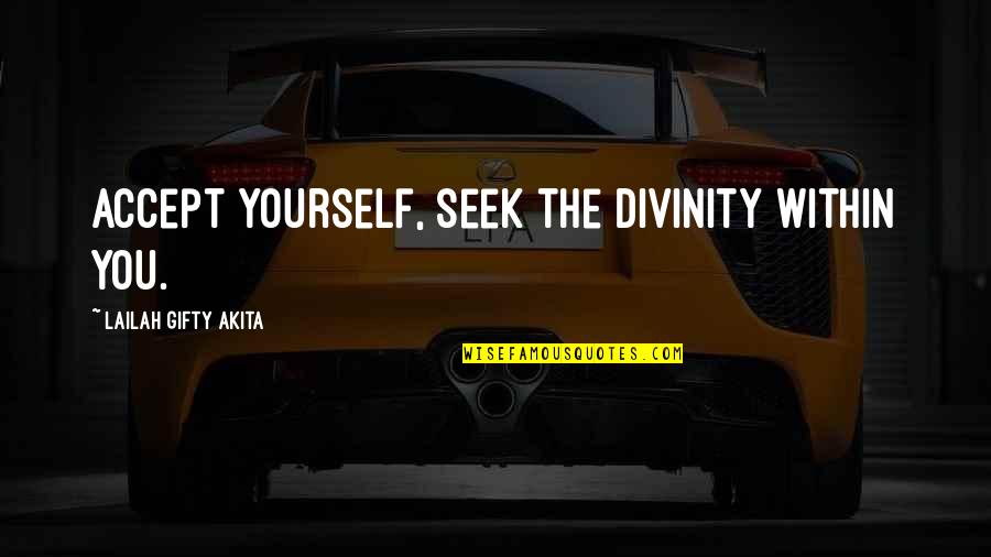 Your Spirituality Quotes By Lailah Gifty Akita: Accept yourself, seek the divinity within you. Your Spirituality Quotes By Lailah Gifty Akita: Accept yourself, seek the divinity within you.