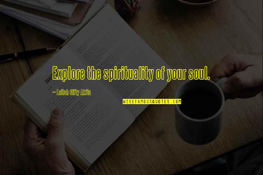 Your Spirituality Quotes By Lailah Gifty Akita: Explore the spirituality of your soul. Your Spirituality Quotes By Lailah Gifty Akita: Explore the spirituality of your soul.