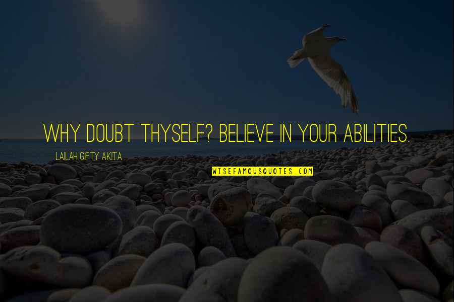 Your Spirituality Quotes By Lailah Gifty Akita: Why doubt thyself? Believe in your abilities. Your Spirituality Quotes By Lailah Gifty Akita: Why doubt thyself? Believe in your abilities.