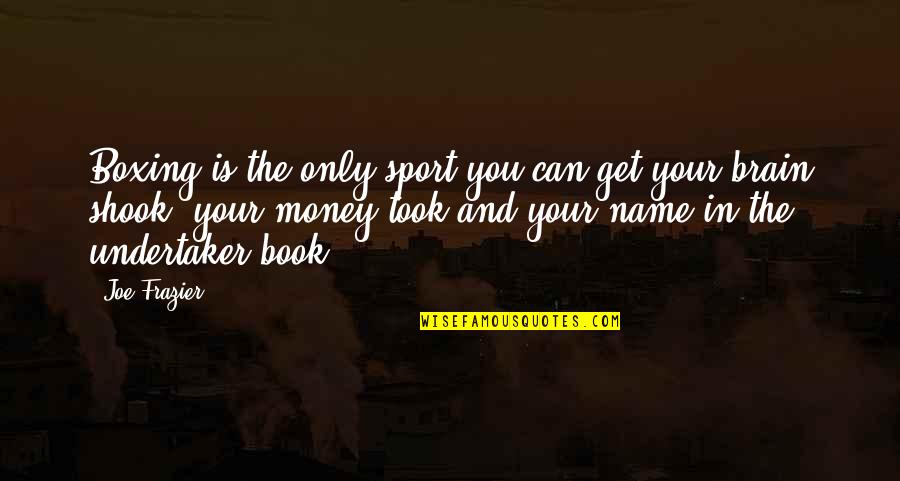 Your Sport Quotes By Joe Frazier: Boxing is the only sport you can get