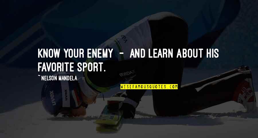 Your Sport Quotes By Nelson Mandela: Know your enemy - and learn about his