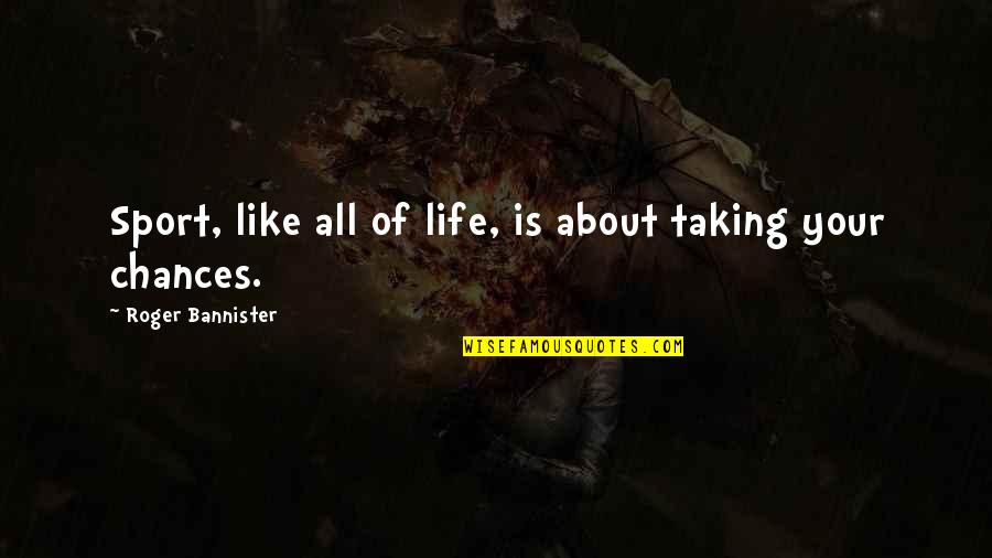 Your Sport Quotes By Roger Bannister: Sport, like all of life, is about taking