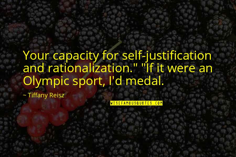 Your Sport Quotes By Tiffany Reisz: Your capacity for self-justification and rationalization." "If it