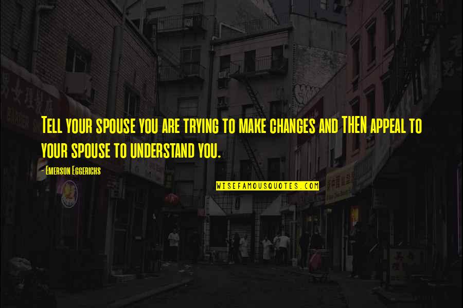 Your Spouse Quotes By Emerson Eggerichs: Tell your spouse you are trying to make
