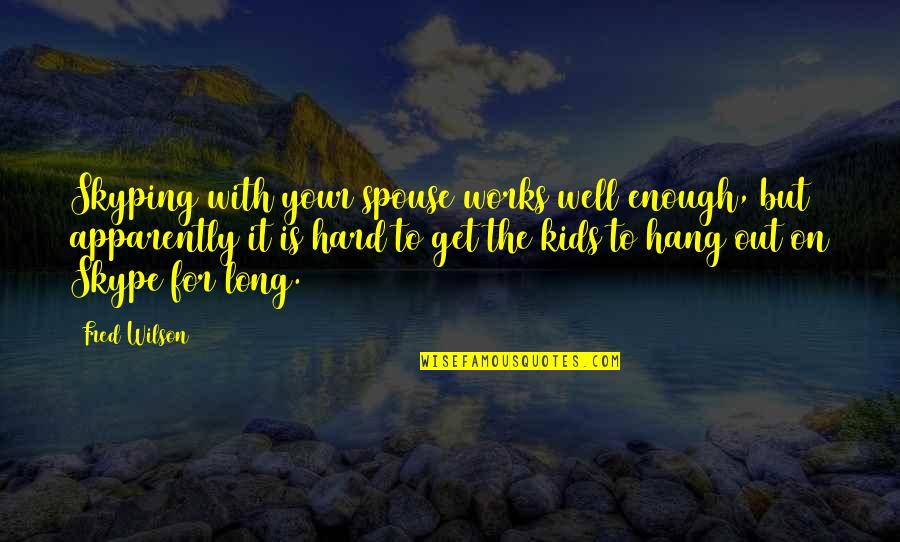 Your Spouse Quotes By Fred Wilson: Skyping with your spouse works well enough, but