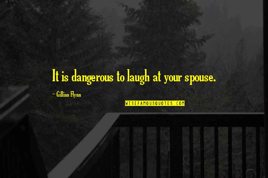 Your Spouse Quotes By Gillian Flynn: It is dangerous to laugh at your spouse.