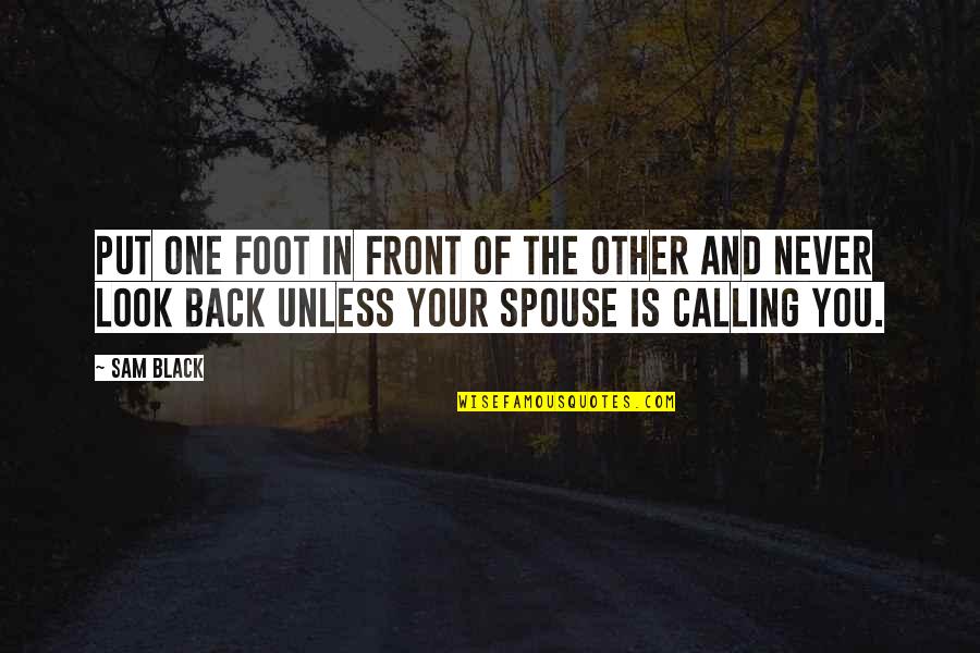 Your Spouse Quotes By Sam Black: Put one foot in front of the other