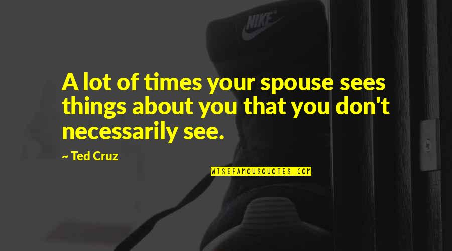 Your Spouse Quotes By Ted Cruz: A lot of times your spouse sees things