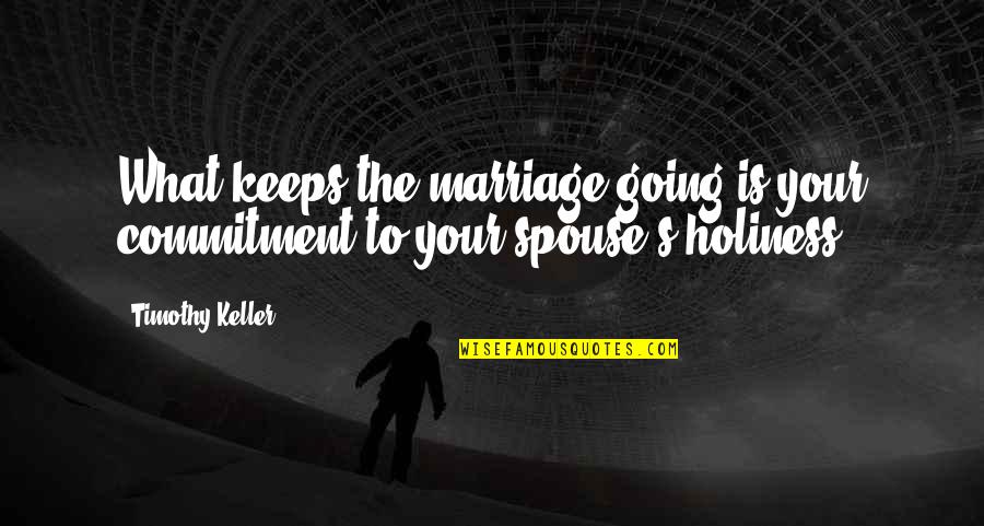 Your Spouse Quotes By Timothy Keller: What keeps the marriage going is your commitment