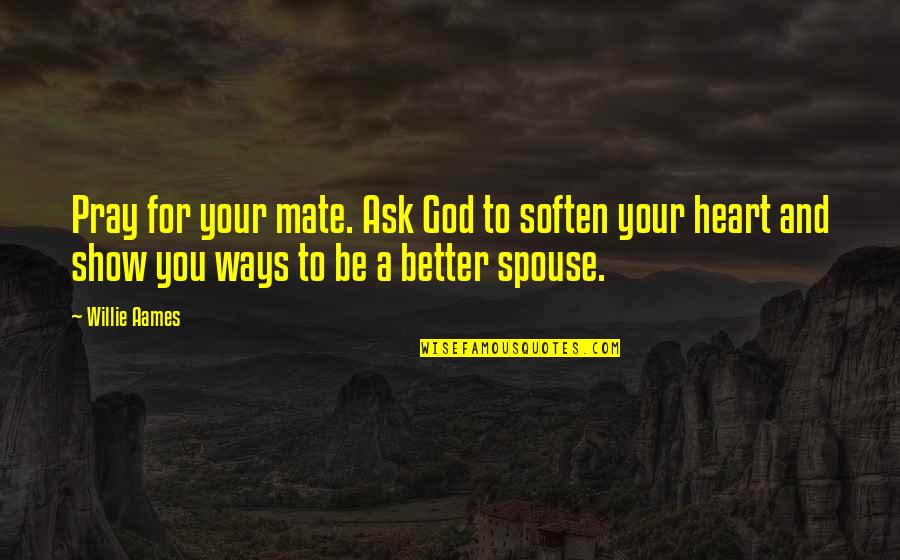 Your Spouse Quotes By Willie Aames: Pray for your mate. Ask God to soften
