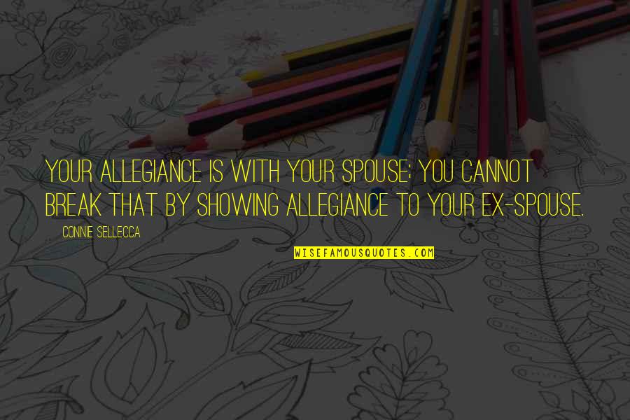 Your Spouse's Ex Quotes By Connie Sellecca: Your allegiance is with your spouse; you cannot